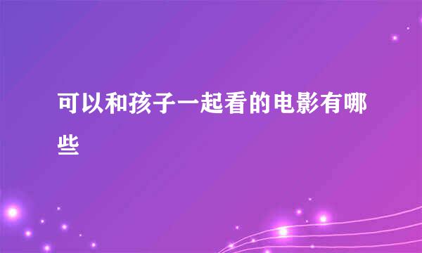 可以和孩子一起看的电影有哪些
