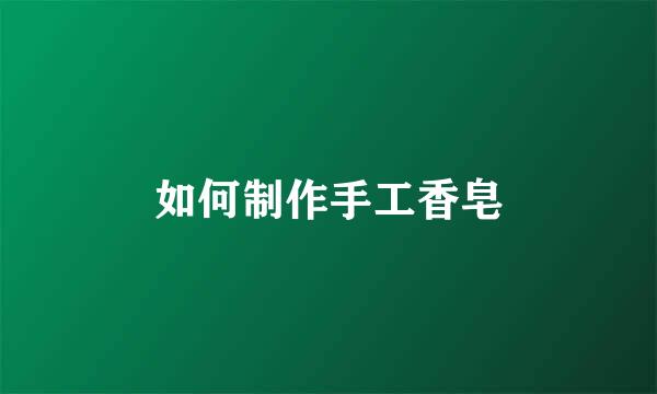 如何制作手工香皂