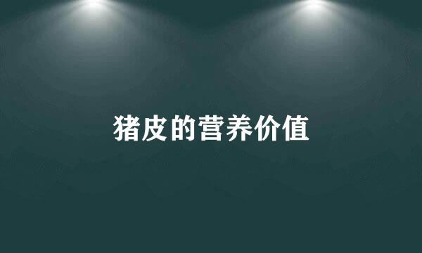 猪皮的营养价值
