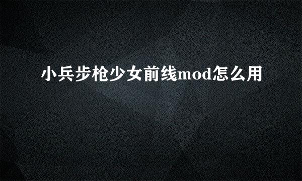 小兵步枪少女前线mod怎么用