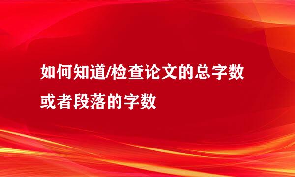 如何知道/检查论文的总字数或者段落的字数