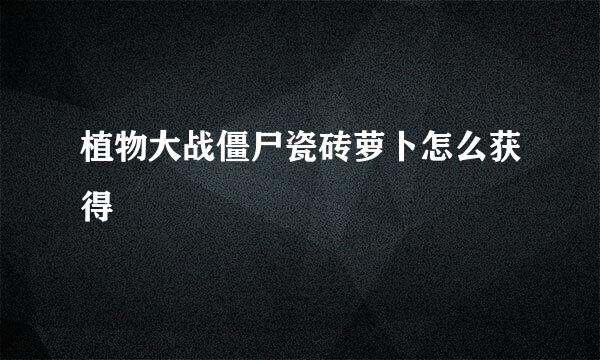 植物大战僵尸瓷砖萝卜怎么获得