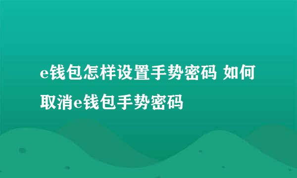 e钱包怎样设置手势密码 如何取消e钱包手势密码