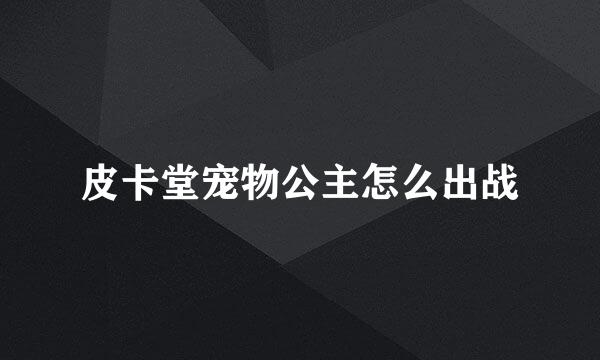 皮卡堂宠物公主怎么出战