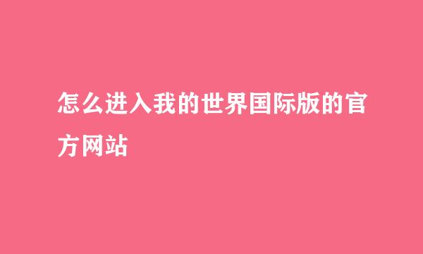 怎么进入我的世界国际版的官方网站