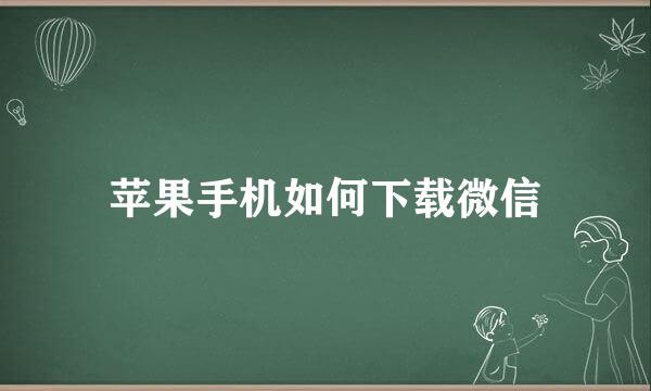 苹果手机如何下载微信