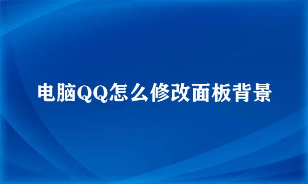电脑QQ怎么修改面板背景