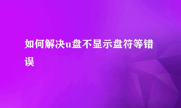 如何解决u盘不显示盘符等错误