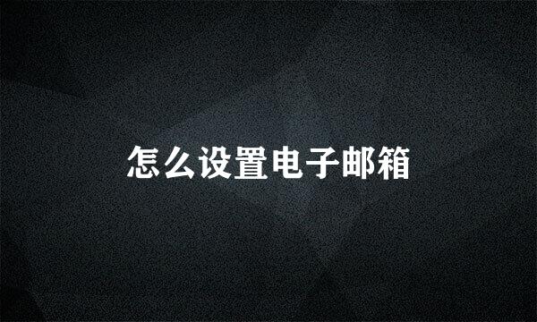 怎么设置电子邮箱