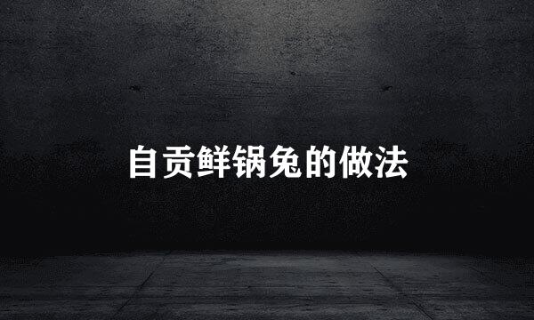 自贡鲜锅兔的做法