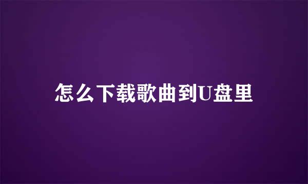 怎么下载歌曲到U盘里