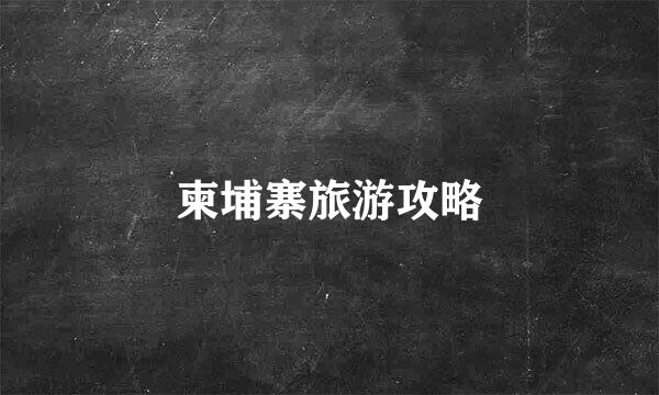 柬埔寨旅游攻略