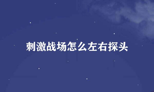 刺激战场怎么左右探头