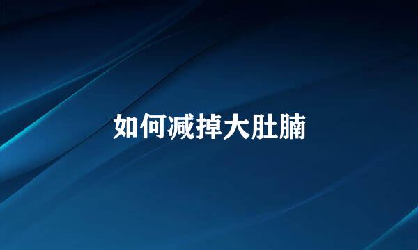 如何减掉大肚腩
