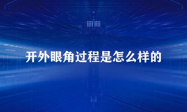 开外眼角过程是怎么样的