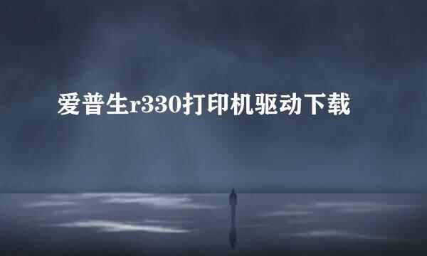 爱普生r330打印机驱动下载