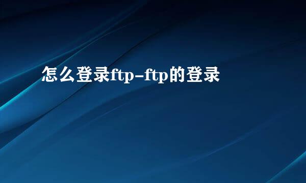 怎么登录ftp-ftp的登录
