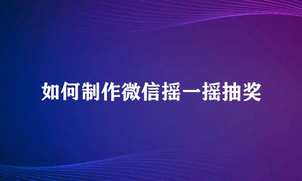 如何制作微信摇一摇抽奖