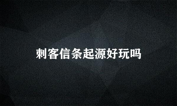 刺客信条起源好玩吗