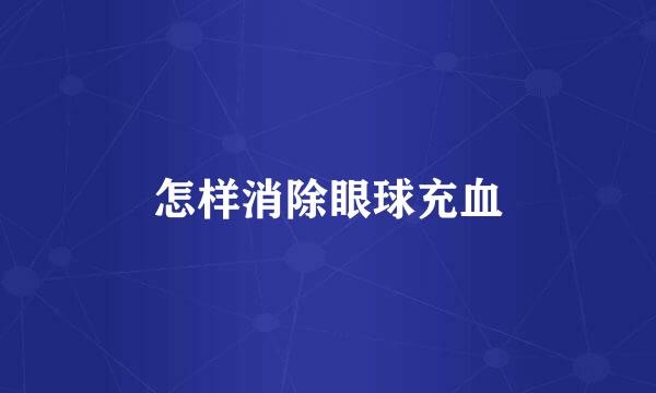 怎样消除眼球充血