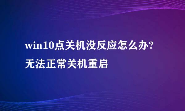 win10点关机没反应怎么办?无法正常关机重启