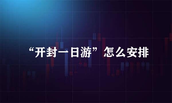 “开封一日游”怎么安排