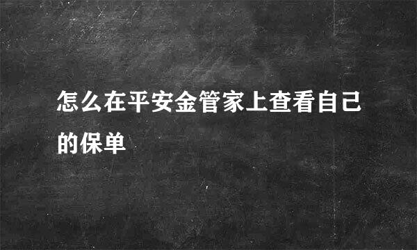 怎么在平安金管家上查看自己的保单