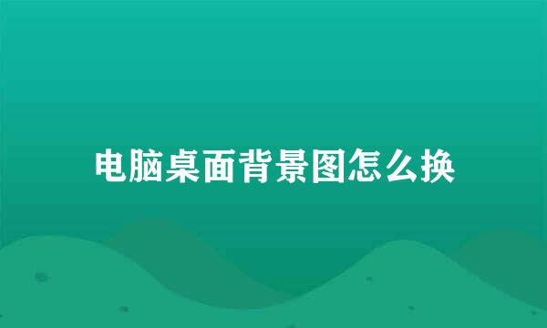 电脑桌面背景图怎么换