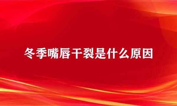 冬季嘴唇干裂是什么原因