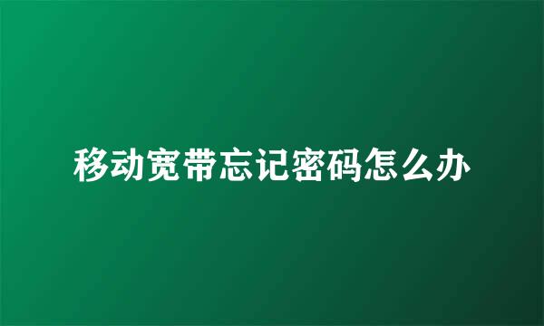移动宽带忘记密码怎么办