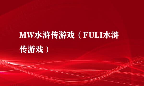 MW水浒传游戏（FULI水浒传游戏）