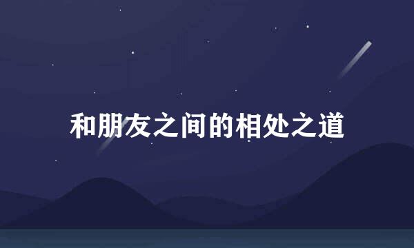 和朋友之间的相处之道