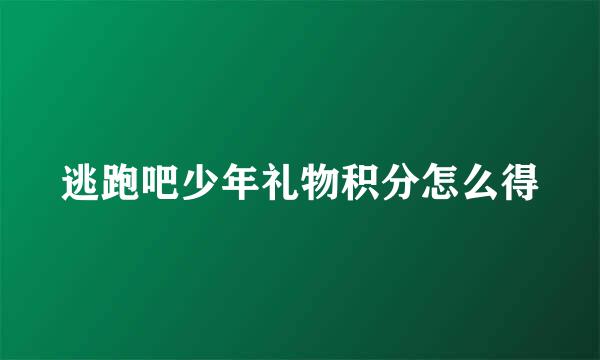 逃跑吧少年礼物积分怎么得