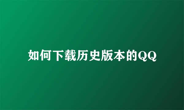 如何下载历史版本的QQ