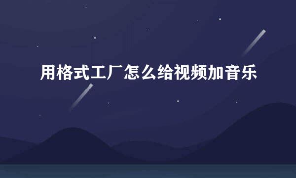 用格式工厂怎么给视频加音乐
