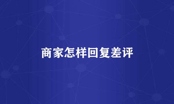 商家怎样回复差评