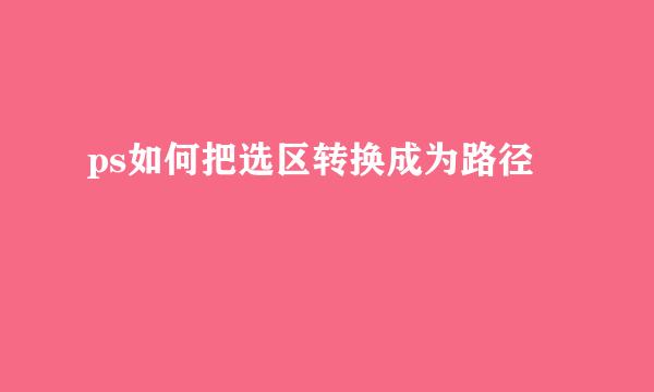 ps如何把选区转换成为路径