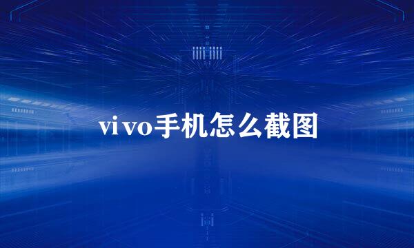 ⅵvo手机怎么截图