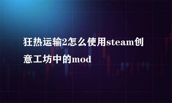 狂热运输2怎么使用steam创意工坊中的mod