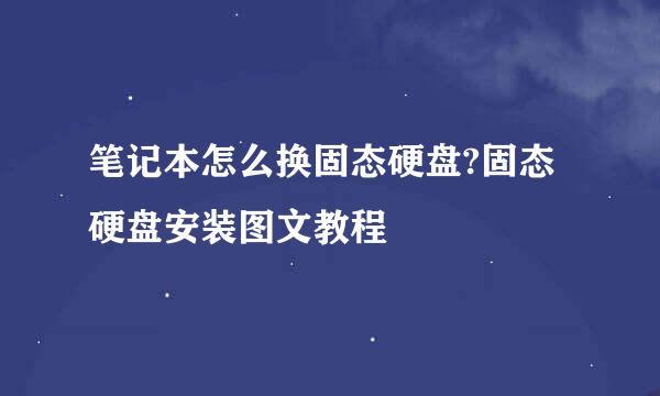 笔记本怎么换固态硬盘?固态硬盘安装图文教程