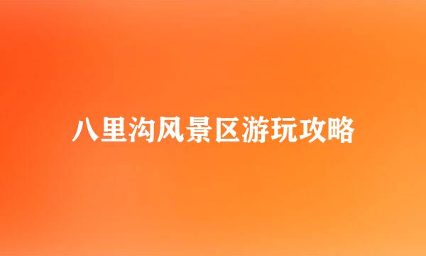 八里沟风景区游玩攻略