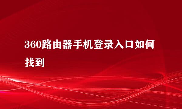 360路由器手机登录入口如何找到