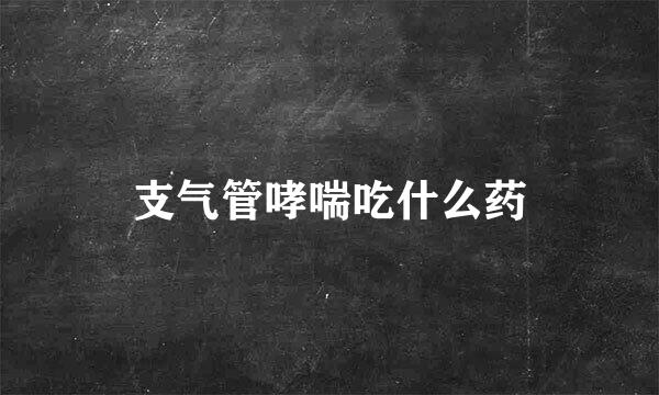 支气管哮喘吃什么药
