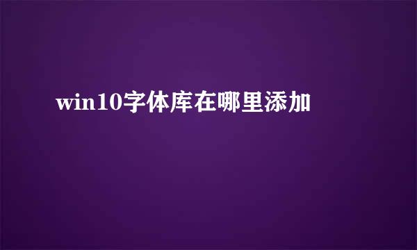 win10字体库在哪里添加
