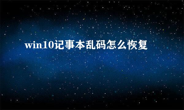win10记事本乱码怎么恢复