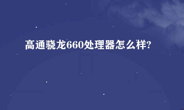 高通骁龙660处理器怎么样?