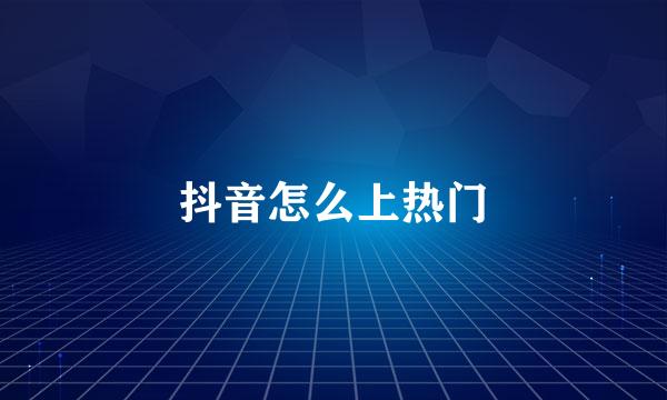 抖音怎么上热门