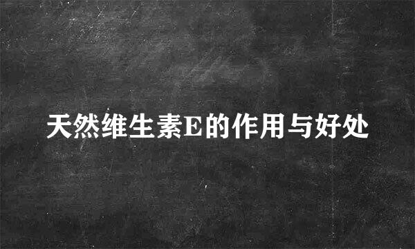 天然维生素E的作用与好处