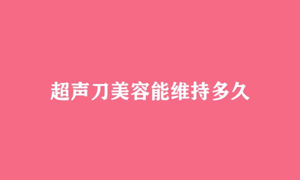 超声刀美容能维持多久