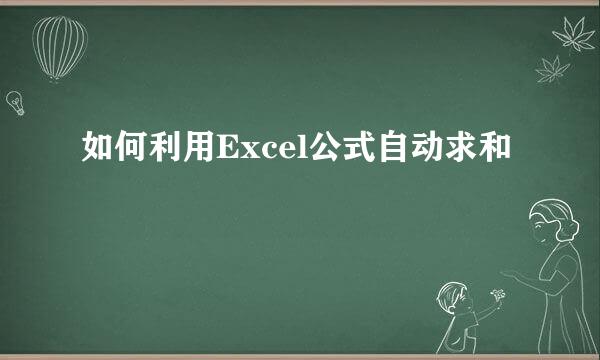如何利用Excel公式自动求和